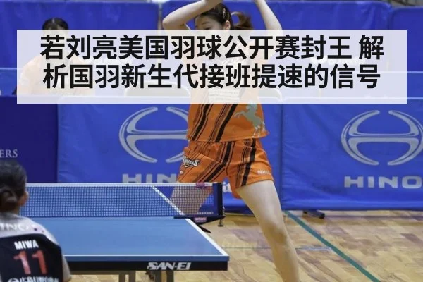 若刘亮美国羽球公开赛封王 解析国羽新生代接班提速的信号